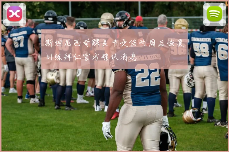 斯坦尼西奇踝关节受伤两周后恢复训练拜仁官方确认消息