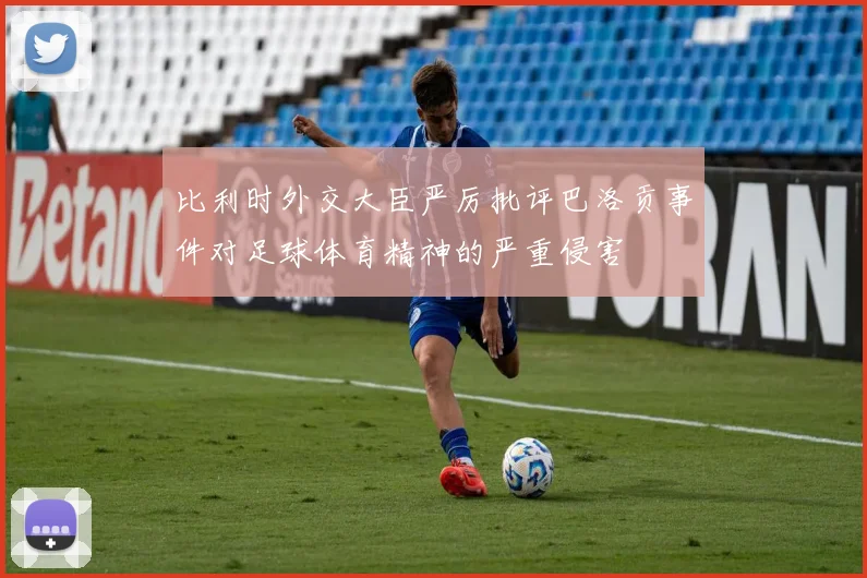 比利时外交大臣严厉批评巴洛贡事件对足球体育精神的严重侵害