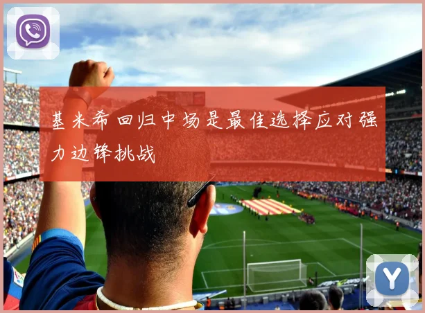 基米希回归中场是最佳选择应对强力边锋挑战