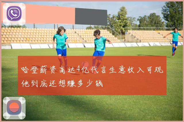 哈登薪资高达4亿代言生意收入可观他到底还想赚多少钱